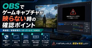 OBSでゲームキャプチャが映らない時に確認する黒画面、管理者実行、オーバーレイ、HAGSのチェックポイント